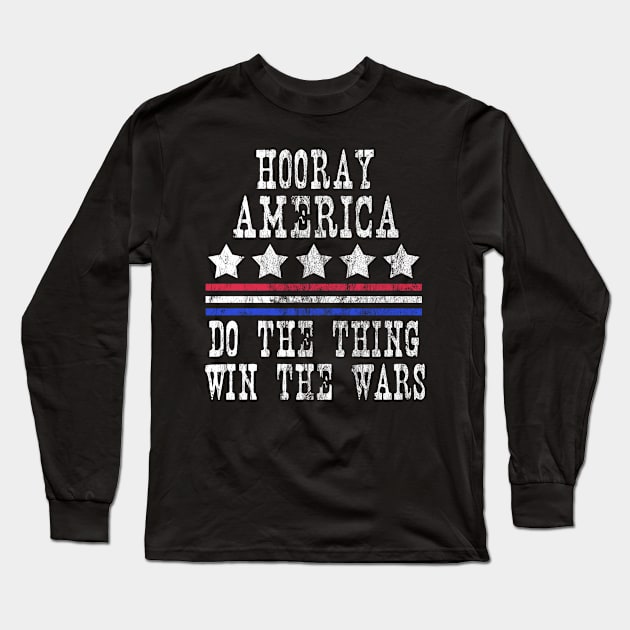 Hooray America Do The Things Win The Wars Long Sleeve T-Shirt by joshp214